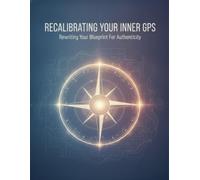 Recalibrating Your Inner Gps: Rewriting Your Blueprint For Authenticity
