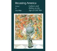 Recasting America: Culture and Politics in the Age of Cold War