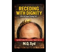 Receding With Dignity (Or At Least Trying To): Real World Problems with No Solutions - Volume 4: Hair Loss