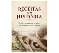 Receitas com História: Um livro para guardar os sabores e as memórias da nossa família