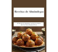 Receitas de Almôndegas: 127 Receitas de Almôndegas com Incríveis Sabores Que Você Nunca Imaginou Provar: As Melhores Receitas de Almôndegas; simples, Tradicional, Com Molho, Vegana, e Muito Mais