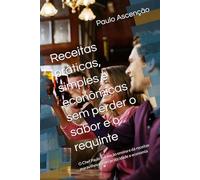 Receitas práticas, simples e econômicas sem perder o sabor e o requinte: O Chef Paulo Ascenção ensina e dá receitas maravilhosas com praticidade e economia