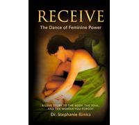 Receive: The Dance of Feminine Power: A Love Story to the Body, the Soul, and the Woman You Forgot
