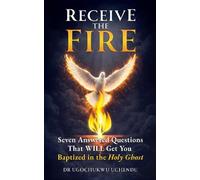 RECEIVE THE FIRE: 7 Answered Questions That Will Get You Baptized in The Holy Ghost: 1