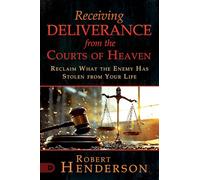 Receiving Deliverance from the Courts of Heaven: Reclaim What the Enemy Has Stolen from Your Life