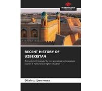 RECENT HISTORY OF UZBEKISTAN: This textbook is intended for non-specialized undergraduate courses at institutions of higher education