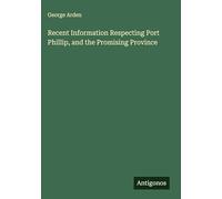 Recent Information Respecting Port Phillip, and the Promising Province