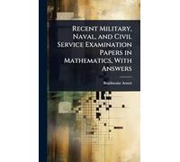 Recent Military, Naval, and Civil Service Examination Papers in Mathematics, With Answers