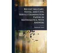 Recent Military, Naval, and Civil Service Examination Papers in Mathematics, With Answers
