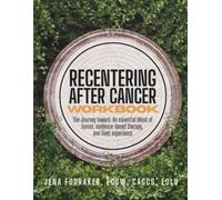 Recentering After Cancer Workbook: The Journey Inward: An Essential Blend of Humor, Evidence-Based Therapy, and Lived Experience