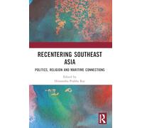 Recentering Southeast Asia: Politics, Religion and Maritime Connections