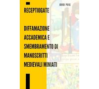 Receptiogate. Diffamazione accademica e smembramento di manoscritti medievali miniati