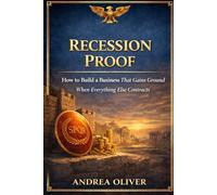 Recession Proof: How To Build A Business That Gains Ground When Everything Else Contracts