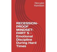 RECESSION-PROOF MINDSET: PART 5 - Emotional Discipline During Hard Times
