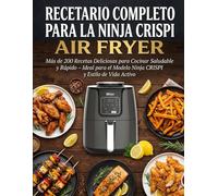 Recetario Completo para la Ninja CRISPi Air Fryer: Más de 200 Recetas Deliciosas para Cocinar Saludable y Rápido - Ideal para el Modelo Ninja CRISPi y Estilo de Vida Activo