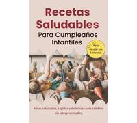 Recetario Cumpleaños Saludables para Niños: Tartas, Snacks y Bizcochos Caseros. Cocina Infantil BLW: Recetas Dulces y Saladas para Fiestas Infantiles. Ideas rápidas para Familias
