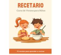 Recetario: Curso de Verano para Niños: 75 Recetas para Aprender a Cocinar (de Ensaladas a Postres)