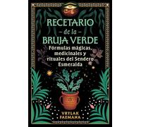 Recetario de la Bruja Verde: Fórmulas Mágicas, Medicinales Y Rituales Del Sendero Esmeralda