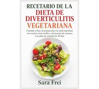RECETARIO DE LA DIETA DE DIVERTICULITIS VEGETARIANA: Comidas a base de plantas para la salud intestinal con recetas ricas en fibra, orientación de raciones y un plan de comidas de 30 días