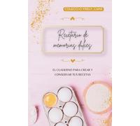 RECETARIO DE MEMORIAS DULCES: El cuaderno para crear y conservar tus recetas