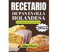 RECETARIO DE PAN EN OLLA HOLANDESA 2025: Recetas Sin Esfuerzo para Todos