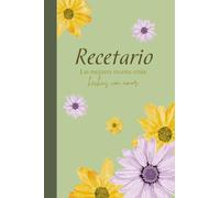 Recetario Familiar [FLORES] pasta blanda, con espacio para escribir 94 RECETAS: Las mejores recetas están hechas con amor