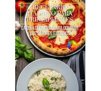 Recetario Italiano para Principiantes: La Guía Definitiva para Dominar los Sabores Italianos