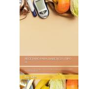 RECETARIO PARA DIABÉTICOS (TIPO 2): Cocina para la diabetes tipo 2: 50 recetas fáciles y seguras para mantener estables tus niveles de glucosa.