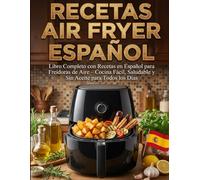 RECETAS AIR FRYER ESPAÑOL: Libro Completo con Recetas en Español para Freidoras de Aire - Cocina Fácil, Saludable y Sin Aceite para Todos los Días
