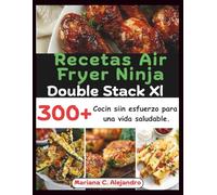 Recetas Air Fryer Ninja Double Stack Xl: 300+ Cocin siin esfuerzo para una vida saludable.