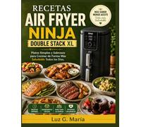RECETAS AIR FRYER NINJA DOUBLE STACK XL: Platos Simples y Sabrosos para Cocinar de Forma Más Saludable Todos los Días.