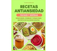 RECETAS ANTIANSIEDAD. FÁCILES Y RÁPIDAS: Desayunos, comidas y cenas para sentirse en paz desde dentro