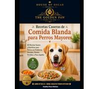Recetas Caseras de Comida Blanda para Perros Mayores: 60 Recetas Suaves y Nutritivas para Perros con Problemas Dentales, Dientes Perdidos o Poco Apetito