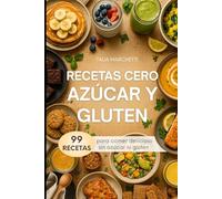 Recetas Cero Azúcar y Gluten: 99 Recetas para comer delicioso sin azúcar ni gluten
