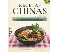 Recetas Chinas Tradicionales: Más de 90 recetas auténticas para preparar en casa paso a paso: entradas, sopas, platos principales, postres y bebidas