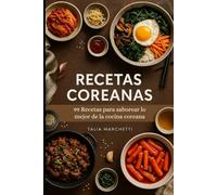 Recetas Coreanas: 99 Recetas para saborear lo mejor de la cocina coreana