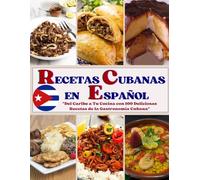 RECETAS CUBANAS EN ESPAÑOL: Del Caribe a Tu Cocina con 100 Deliciosas Recetas de la Gastronomía Cubana