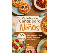 Recetas de Cenas para Niños: 99 Recetas para preparar cenas sanas y divertidas para niños