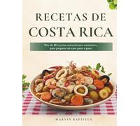 Recetas de Costa Rica: Más de 80 recetas costarricense auténticas para preparar en casa paso a paso: entradas, sopas, platos principales, postres y bebidas