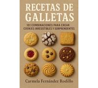Recetas de Galletas: 101 Combinaciones para Crear Cookies Irresistibles y Sorprendentes
