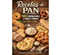Recetas de Pan: 101 Combinaciones de Panes del Mundo para Todos los Días