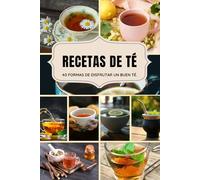 Recetas de Té: 40 formas de disfrutar un buen té.
