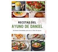 Recetas del Ayuno de Daniel: 63 Platos Saludables para los 21 Días de Ayuno.