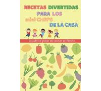 Recetas Divertidas para los mini Chefs de la casa: Descubre el placer de cocinar en familia