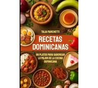 Recetas Dominicanas: 99 Platos para saborear lo mejor de la cocina dominicana