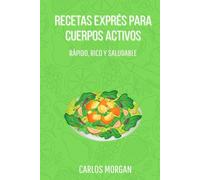 Recetas Exprés para Cuerpos Activos: Rápido, Rico y Saludable
