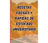 Recetas fáciles y rápidas de estofado universitario: Maravillas de una sola olla y consejos para ahorrar tiempo, comidas rápidas y deliciosas para estudiantes ocupados, guía paso a paso sin errores
