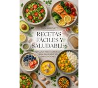 Recetas Fáciles y Saludables: 99 Platos para comer de forma saludable sin complicaciones