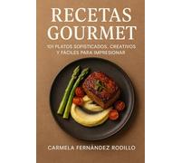 Recetas Gourmet: 101 Platos Sofisticados, Creativos y Fáciles para Impresionar