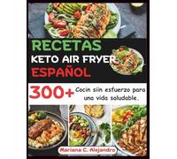 Recetas Keto Air Fryer Español: 300+ Cocin siin esfuerzo para una vida saludable.